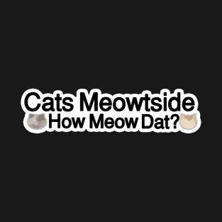 Cats meowtside how meow dat! T-Shirt