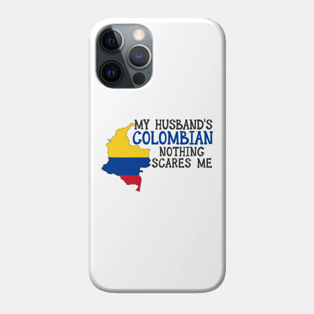 Nothing Scares Me Colombian Husband Colombia - Colombia - Phone Case