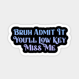 Admit It You'll Low Key Miss Me Bruh, Funny Bruh Teacher Magnet