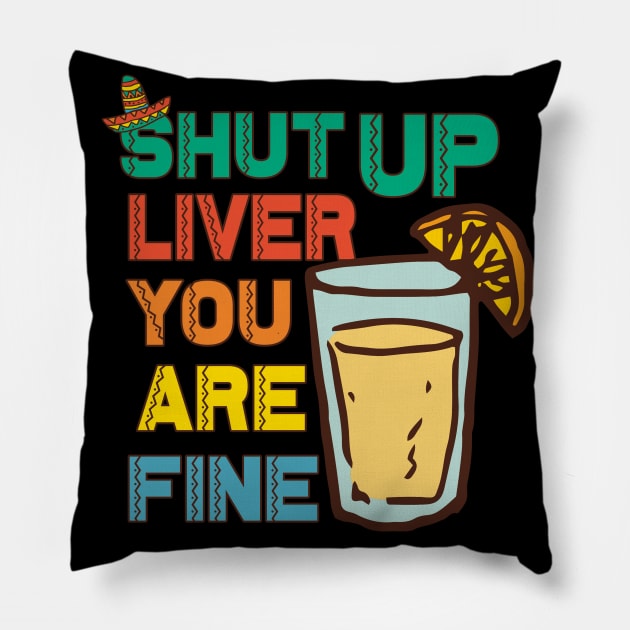 Shut Up Liver You're Fine T Shirt | Funny Drinking Shirt Pillow by andreperez87