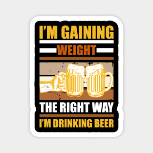 I m gaining weight the right way  I m drinking beer T Shirt For Women Men Magnet