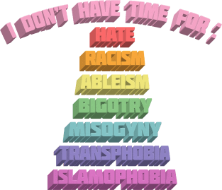 I Don't Have Time For : Hate, Racism, Ableism, Bigotry, Misogyny, Transphobia, Islamophobia Magnet