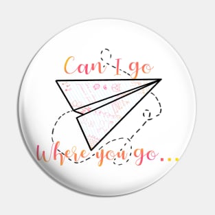 Can I go where you go? Pin