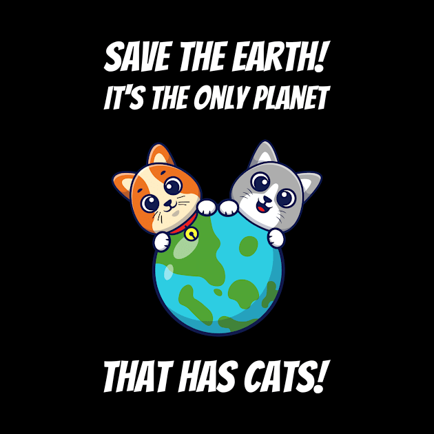 Save The Earth! It's The Only Planet That Has Cats! by greygoodz