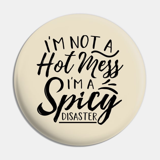 I’m Not A Hot Mess I’m A Spicy Disaster Pin by autopic