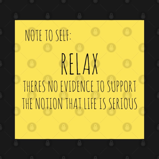 RELAX: THERE IS NO EVIDENCE TO SUPPORT THE NOTION THAT LIFE IS SERIOUS by wanungara