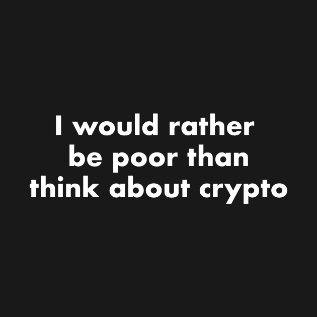 I'd Rather Be Poor Than Think About Crypto by Wild Hunt