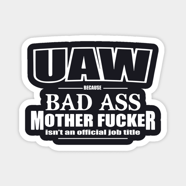 Uaw Funny Bad Ass Mother Work Title United Auto Workers Union Proud Badass Magnet by hathanh2