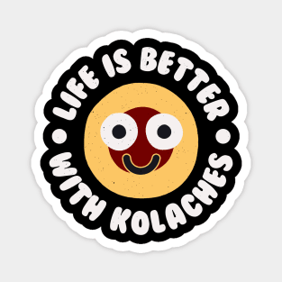 Life Is Better With Kolaches - Czech Pastry Kolache Magnet