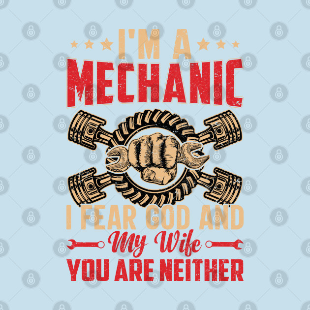 Discover I'm a Mechanic I Fear God And My Wife You are Neither - Mechanic Funny - T-Shirt