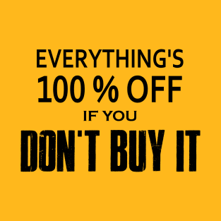 Everything's 100% Off If You Don't Buy It T-Shirt