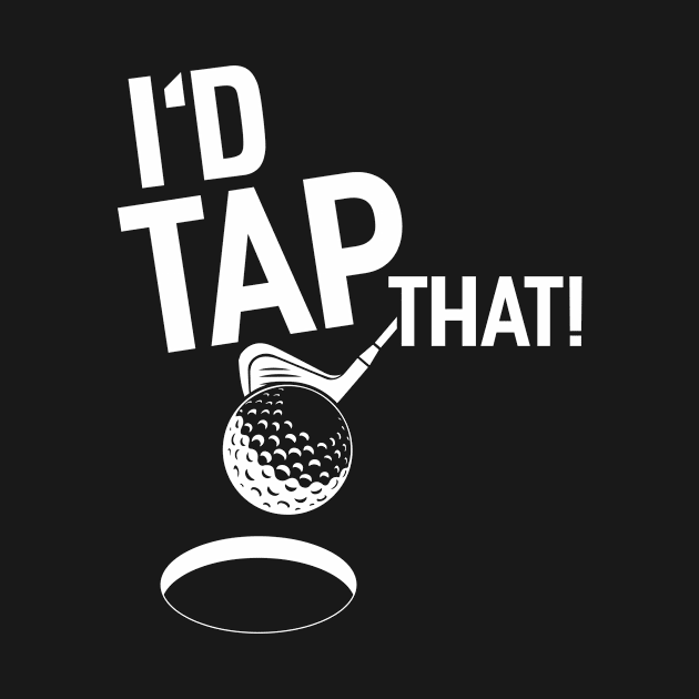 I'D Tap That Golf by Tee__Dot