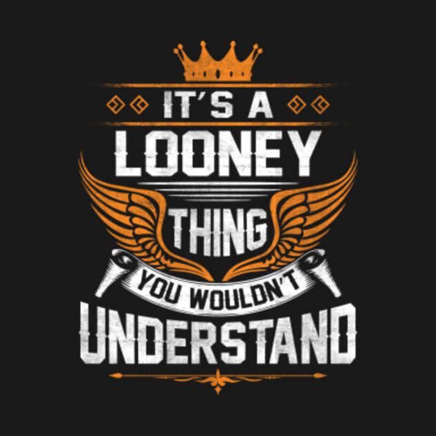 Looney Name T Shirt - Looney Thing Name You Wouldn't Understand Gift Item Tee - Looney - T-Shirt