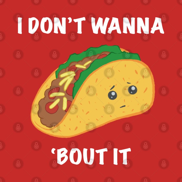 I Don't Wanna Taco 'Bout It by drixalvarez
