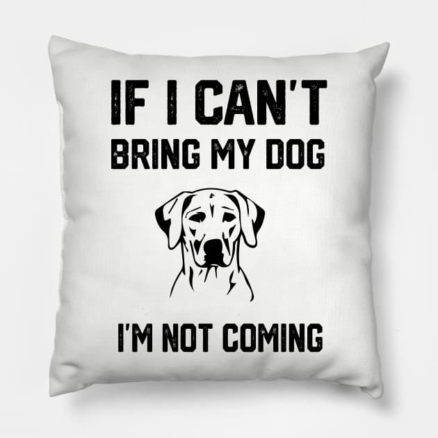 If i can´t bring my dog i´m not going Pillow by spantshirt