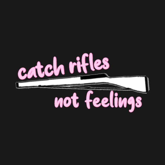 catch rifles not feelings by avamariedever