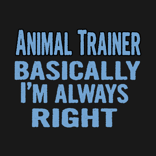 Animal Trainer Basically I'm Always Right by divawaddle