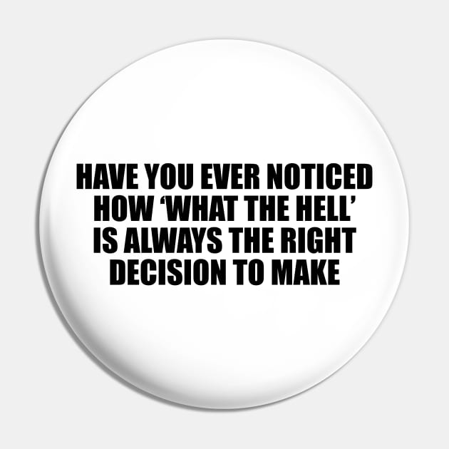 Have you ever noticed how ‘What the hell’ is always the right decision to make Pin by D1FF3R3NT