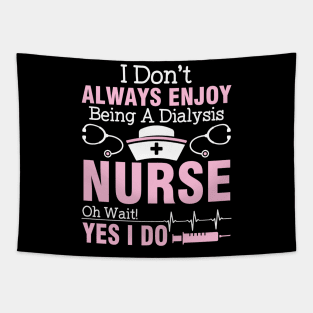 I Don't Always Enjoy Being A Dialysis Nurse Oh Wait Yes I Do Tapestry