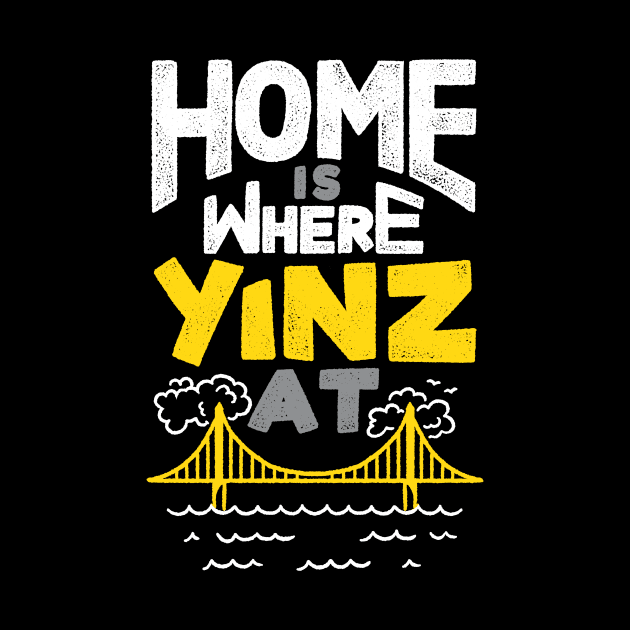 Home is Where Yinz At by polliadesign