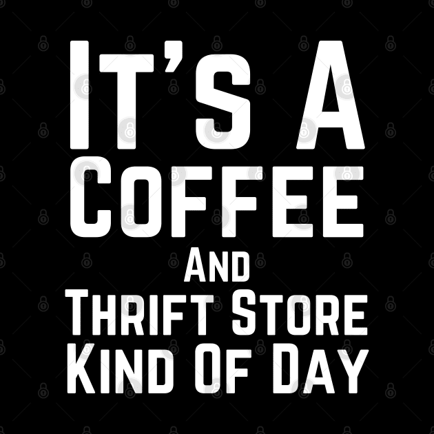 Just Give Me Coffee And A Thrift by HobbyAndArt