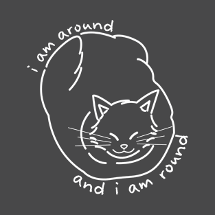 cat-line | i am around, and i am round T-Shirt