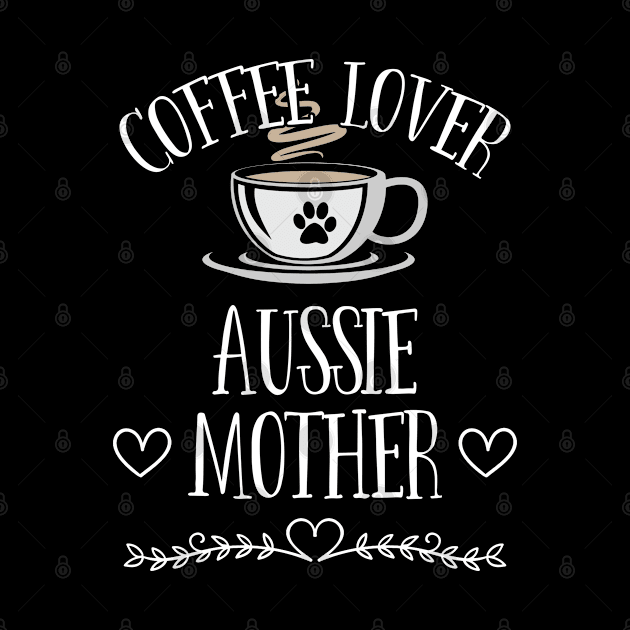 Australian Shepherd Dog - Coffee Lover Aussie Mother by Kudostees