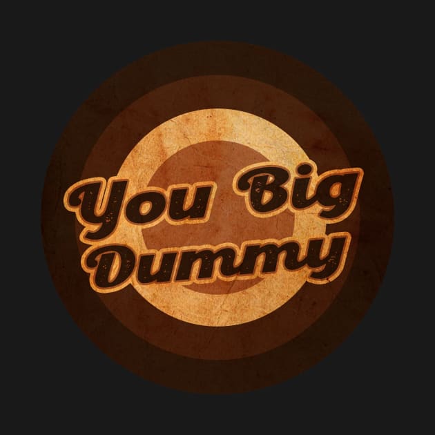 you big dummy by no_morePsycho2223