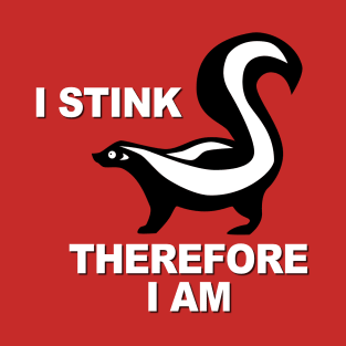 I Stink Therefore I Am T-Shirt