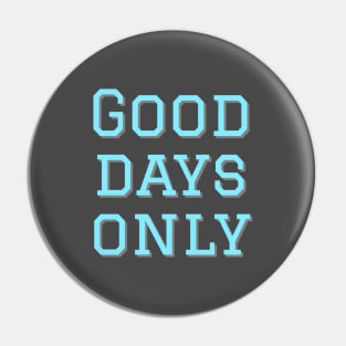 Good days only Pin