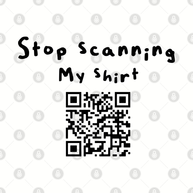 Stop scanning my shirt (qr code) by MidniteSnackTees