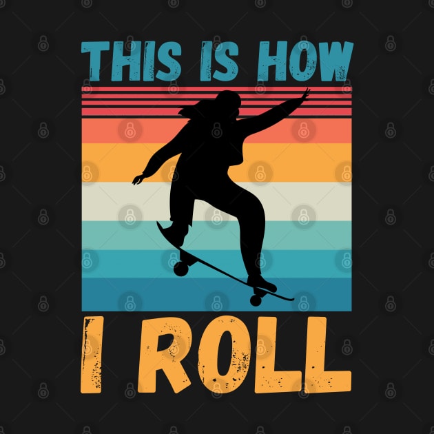 This is how I roll, funny skateboarding by JustBeSatisfied