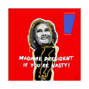 MADAME PRESIDENT IF YOU'RE NASTY! T-Shirt