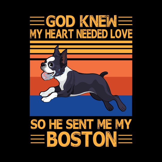 God Knew My Heart Needed Love So He Sent Me My Boston Happy Dog Mother Father Summer Holiday Vintage by bakhanh123