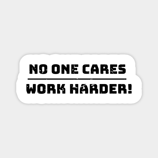 No one cares work harder Magnet by WPKs Design & Co