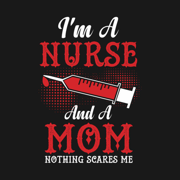 Disover I'm A Nurse and a Mom Nothing Scares Me - Nursemom - T-Shirt