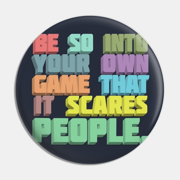 Be So Into Your Own Game That It Scared People - Typographic Statement Design Pin by DankFutura