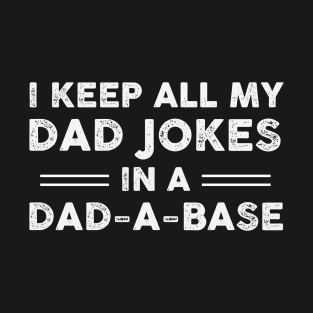 I Keep All My Dad Jokes In A Dad-A-Base T-Shirt