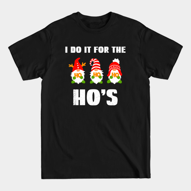 Disover I Do It For The Ho's, Gnome For The Holiday - I Do It For The Hos - T-Shirt