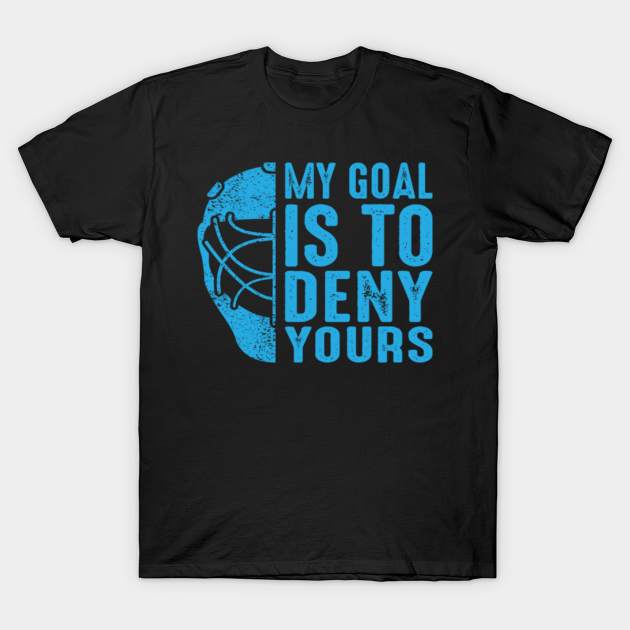 My Goal Is To Deny Yours Funny Hockey Shirt Hockey Goalie Shirt