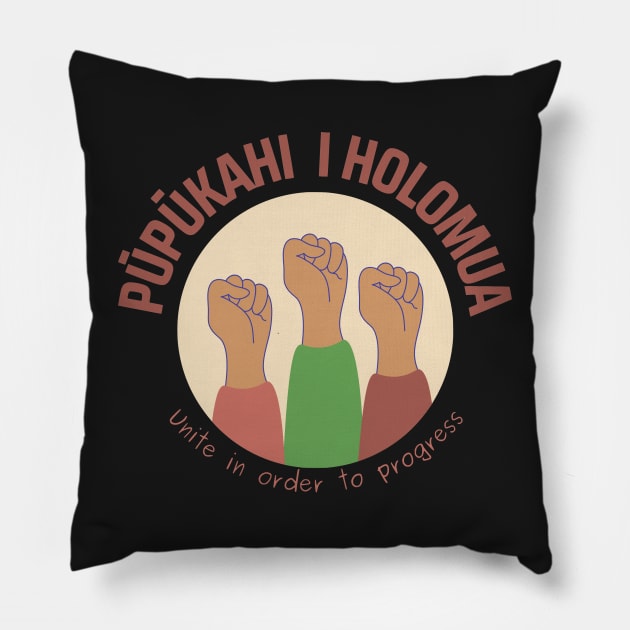 pūpūkahi I holomua. unite in order to progress. ʻōlelo hawaiʻi. hawaiian language. ʻōlelo noʻeau. hawaii sayings Pillow by maplunk