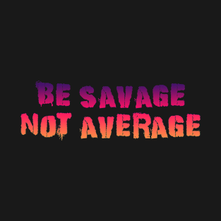 Be Savage Not Average Pinky Orange T-Shirt