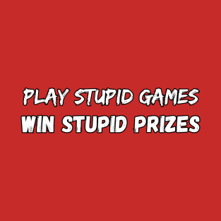 Play stupid games Win stupid prizes T-Shirt