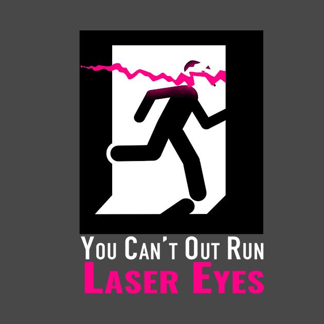 Can’t out run laser eyes by lamey