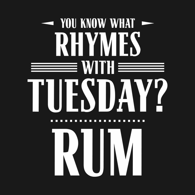 You Know What Rhymes with Tuesday? Rum by wheedesign