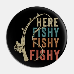 Here Fishy Fishy Fishy - Funny Fishing Pin