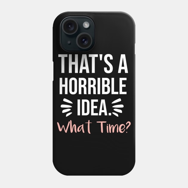 That's a horrible idea, What time? Phone Case by  Funny .designs123