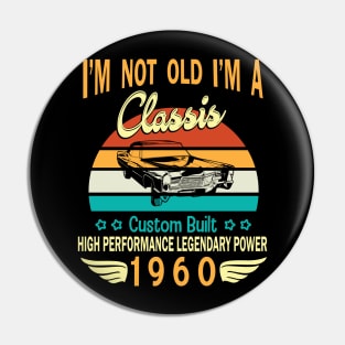 I'm Not Old I'm A Classic Custom Built High Performance Legendary Power Happy Birthday Born In 1960 Pin