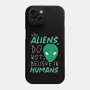 Aliens Don't Believe In Humans Phone Case