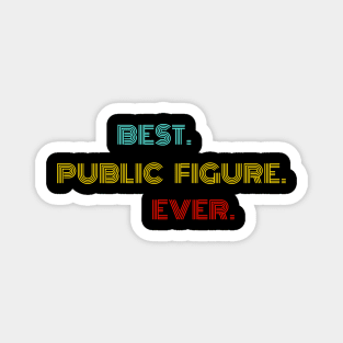 Best Public Figure Ever - Nice Birthday Gift Idea Magnet